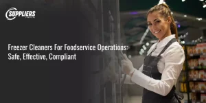 Freezer Cleaners For Foodservice Operations: Safe, Effective, Compliant